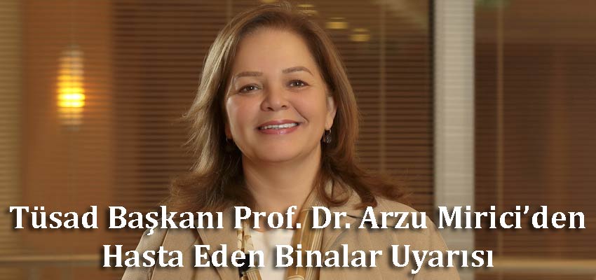 Tüsad Başkanı Prof. Dr. Arzu Mirici’den Hasta Eden Binalar Uyarısı